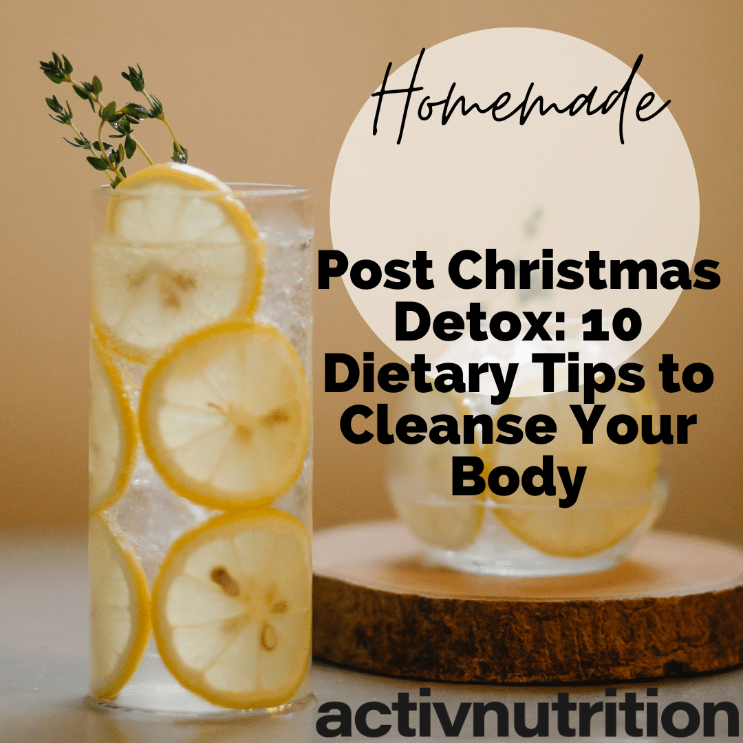 Post Christmas Detox: 10 Dietary Tips to Cleanse Your Body -Activ Nutrition
